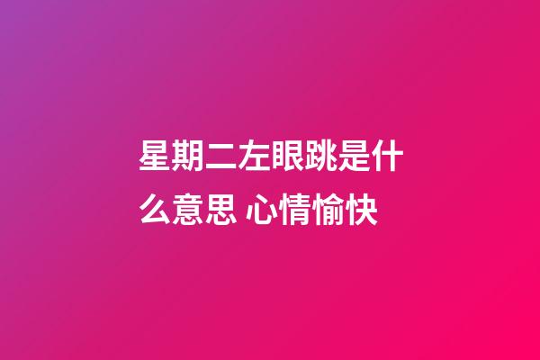 星期二左眼跳是什么意思 心情愉快